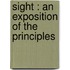 Sight : An Exposition Of The Principles