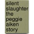 Silent Slaughter the Peggie Aiken Story