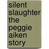 Silent Slaughter the Peggie Aiken Story by Betty White