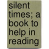 Silent Times; A Book To Help In Reading by J.R. (James Russell) Miller
