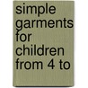 Simple Garments For Children  From 4 To by M.B. Synge