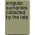 Singular Surnames Collected By The Late