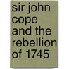 Sir John Cope And The Rebellion Of 1745 by Robert Cadell