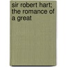 Sir Robert Hart; The Romance Of A Great by Professor Juliet Bredon