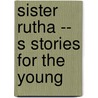 Sister Rutha -- S Stories For The Young door Onbekend