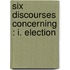 Six Discourses Concerning : I. Election