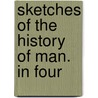 Sketches Of The History Of Man. In Four door Onbekend