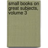 Small Books On Great Subjects, Volume 3 by Anonymous Anonymous