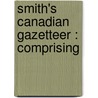 Smith's Canadian Gazetteer : Comprising door Onbekend
