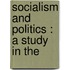Socialism And Politics : A Study In The