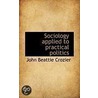 Sociology Applied To Practical Politics door John Beattile Crozier