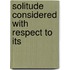 Solitude Considered With Respect To Its