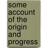 Some Account Of The Origin And Progress by James Forrest