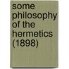 Some Philosophy Of The Hermetics (1898) by Unknown