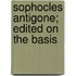 Sophocles Antigone; Edited On The Basis