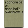 Sophonisba: Or, Hannibal's Overthrow. A by Unknown