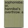 Sophonisba: Or, Hannibal's Overthrow. A by Nathaniel Lee