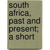 South Africa, Past And Present; A Short by John Noble