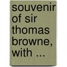 Souvenir Of Sir Thomas Browne, With ... by Unknown