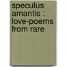 Speculus Amantis : Love-Poems From Rare door A.H. 1857-1920 Bullen