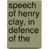 Speech Of Henry Clay, In Defence Of The