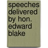 Speeches Delivered by Hon. Edward Blake door Edward Blake