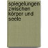 Spiegelungen zwischen Körper und Seele