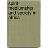 Spirit Mediumship and Society in Africa by Rob Beattie