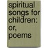 Spiritual Songs For Children: Or, Poems