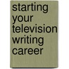 Starting Your Television Writing Career door Deborah Pearlman