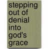 Stepping Out Of Denial Into God's Grace door John Baker