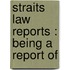 Straits Law Reports : Being A Report Of