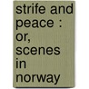 Strife And Peace : Or, Scenes In Norway door Frederika Bremer