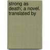 Strong As Death; A Novel. Translated By door Guy de Maupassant
