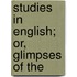 Studies In English; Or, Glimpses Of The