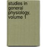 Studies In General Physiology, Volume 1
