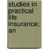 Studies In Practical Life Insurance; An