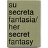 Su secreta fantasia/ Her Secret Fantasy