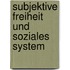 Subjektive Freiheit und Soziales System
