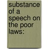 Substance Of A Speech On The Poor Laws: by Samuel Whitbread