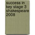 Success In Key Stage 3 Shakespeare 2008