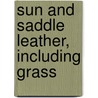 Sun And Saddle Leather, Including Grass door jr Charles Badger Clark