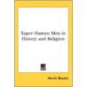 Super-Human Men in History and Religion by Unknown