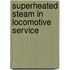 Superheated Steam In Locomotive Service