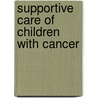 Supportive Care Of Children With Cancer by Arthur R. Ablin
