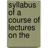 Syllabus Of A Course Of Lectures On The by Unknown