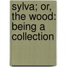 Sylva; Or, The Wood: Being A Collection door Ralph Heathcote