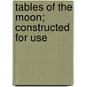 Tables Of The Moon; Constructed For Use door Benjamin Peirce a. M