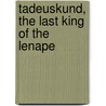 Tadeuskund, the Last King of the Lenape door Nicholas Marcellus Hentz