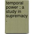 Temporal Power ; A Study In Supremacy .